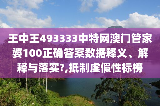 王中王493333中特网澳门管家婆100正确答案数据释义、解释与落实?,抵制虚假性标榜